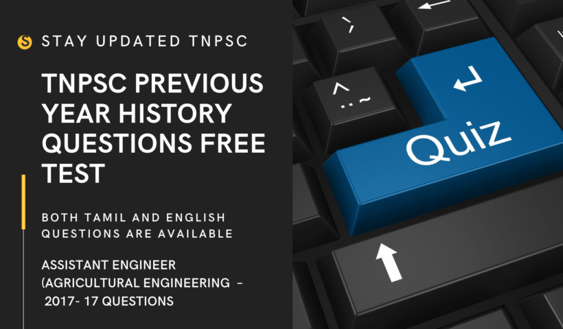 HISTORY QUESTIONS FROM TNPSC PREVIOUS YEAR QUESTION PAPER IN BOTH TAMIL AND ENGLISH ASSISTANT ENGINEER (AGRICULTURAL ENGINEERING – 2017)